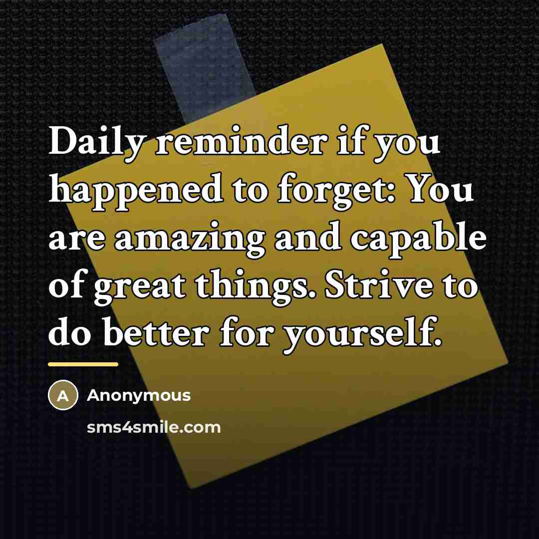 “Daily reminder if you happened to forget: You are amazing…” quote by Anonymous