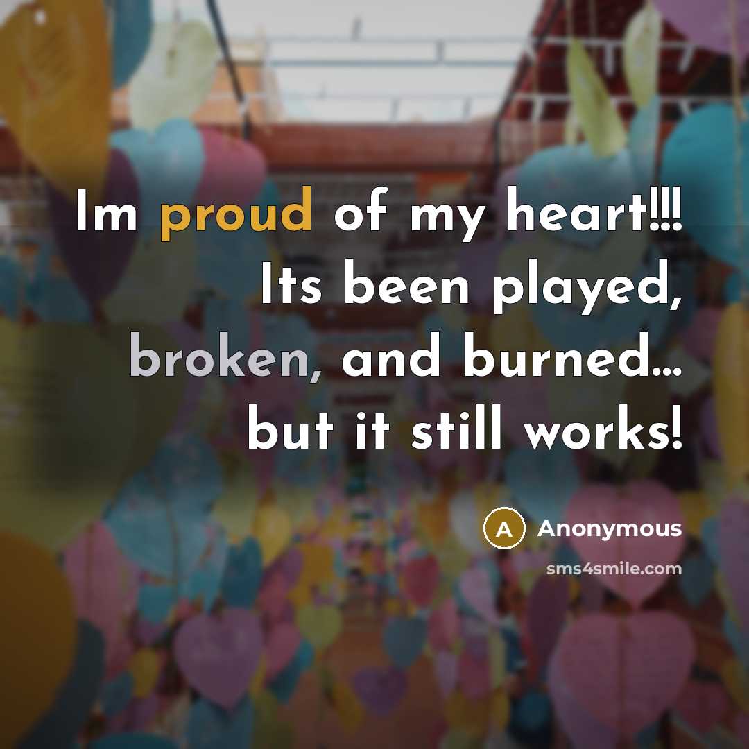 “Im proud of my heart!!! Its been played, broken, and…” quote by Anonymous