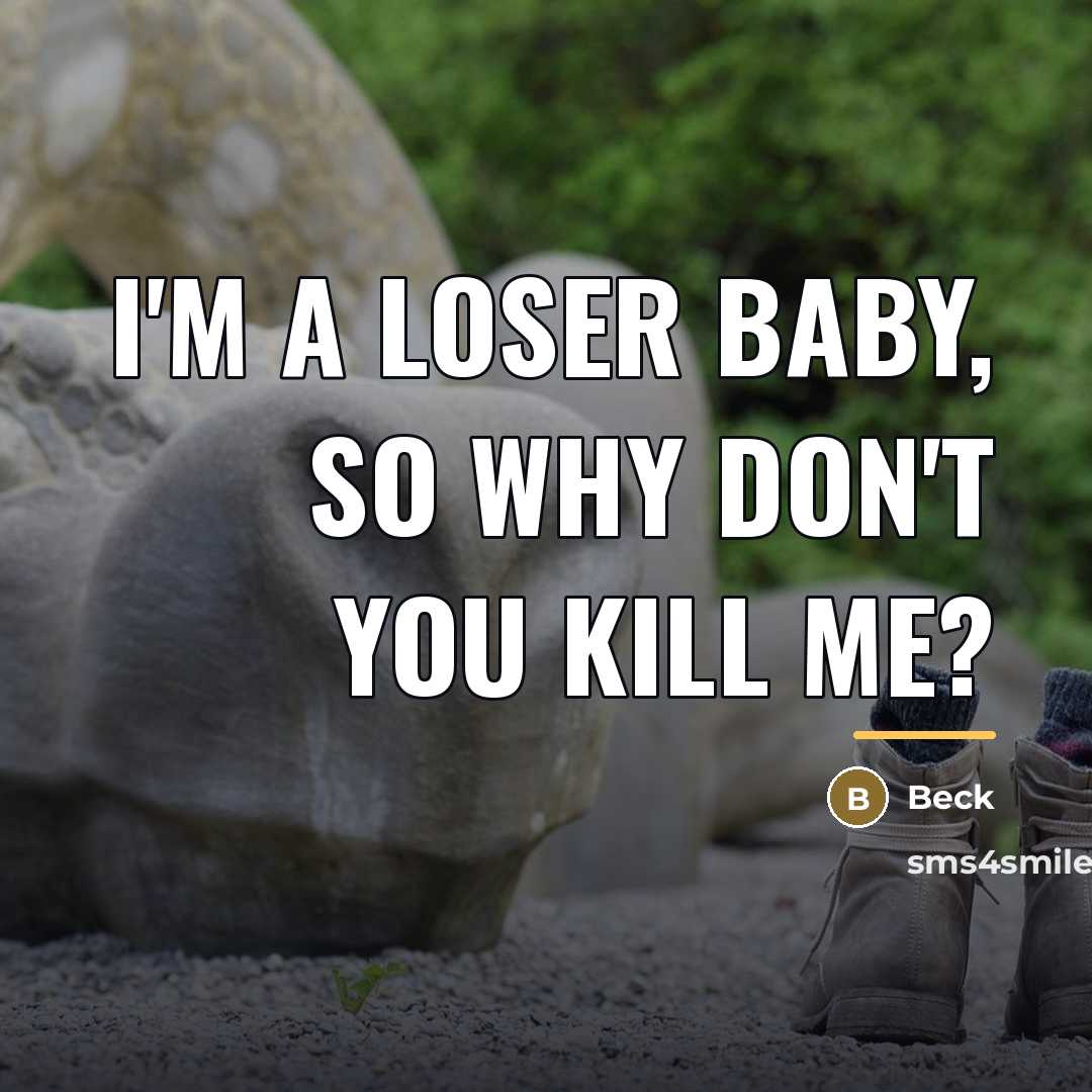 “I'm a loser baby, so why don't you kill me?…” quote by Beck