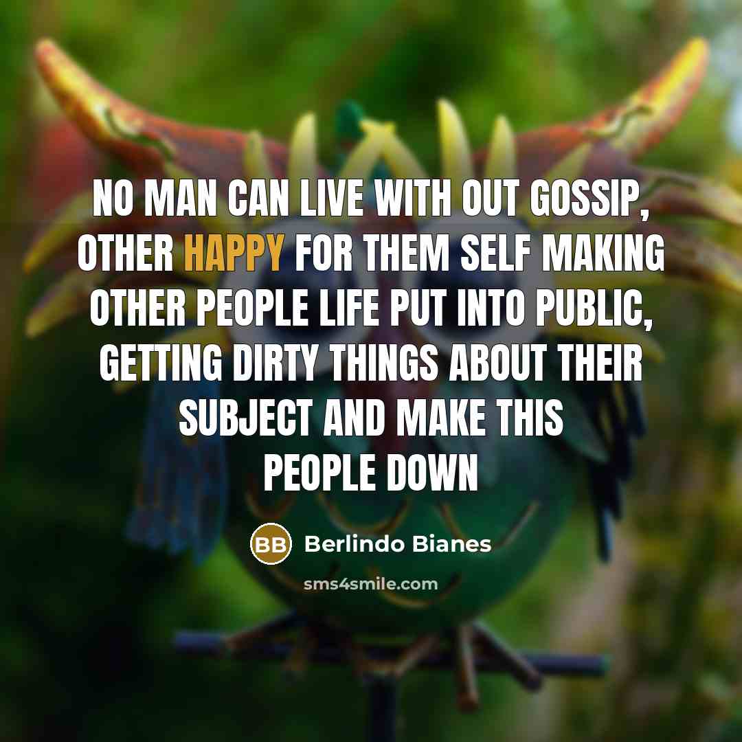 “No man can live with out gossip, other happy for…” quote by Berlindo Bianes