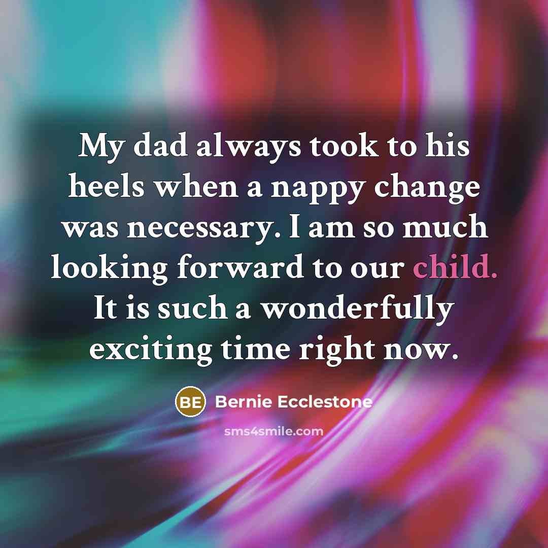 “My dad always took to his heels when a nappy…” quote by Bernie Ecclestone