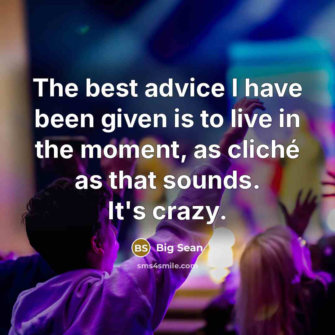 “The best advice I have been given is to live…” quote by Big Sean
