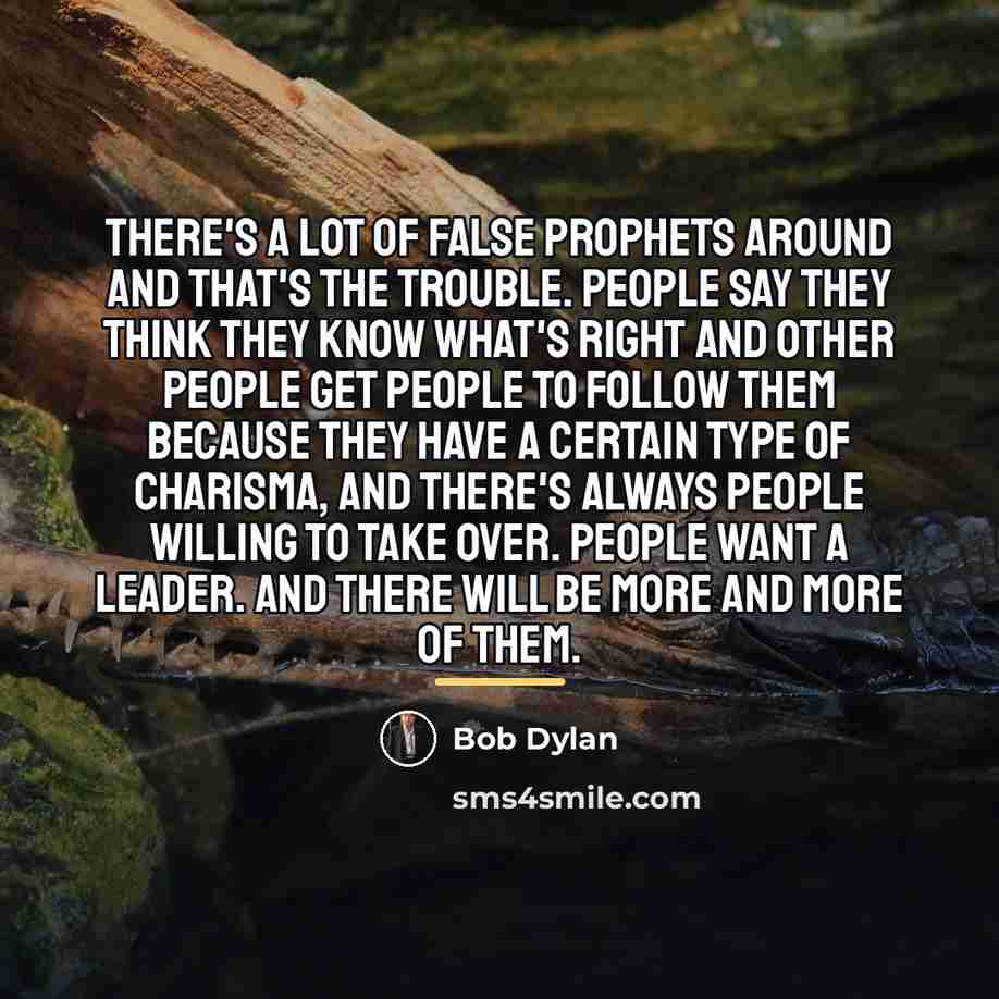 “There's a lot of false prophets around and that's the…” quote by Bob Dylan