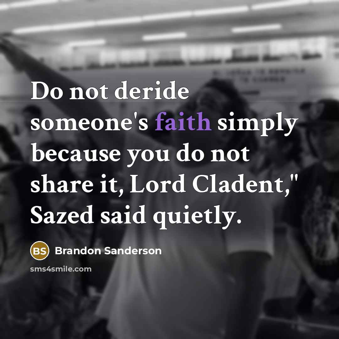 “Do not deride someone's faith simply because you do not…” quote by Brandon Sanderson