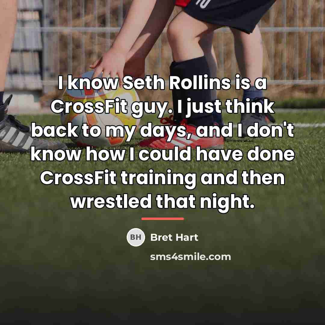 “I know Seth Rollins is a CrossFit guy. I just…” quote by Bret Hart