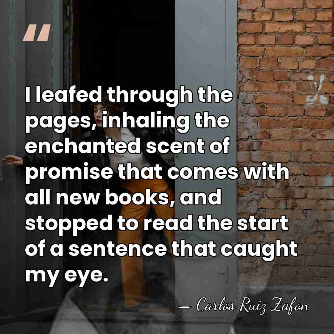 I leafed through the pages, inhaling the enchanted scent of promise that&hellip; - Carlos Ruiz Zafon