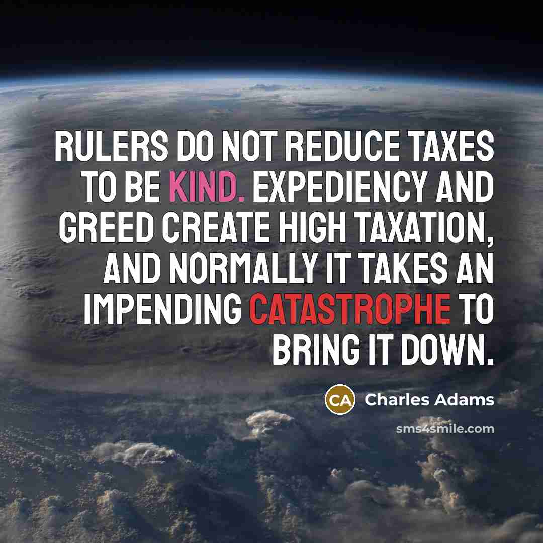 “Rulers do not reduce taxes to be kind. Expediency and…” quote by Charles Adams