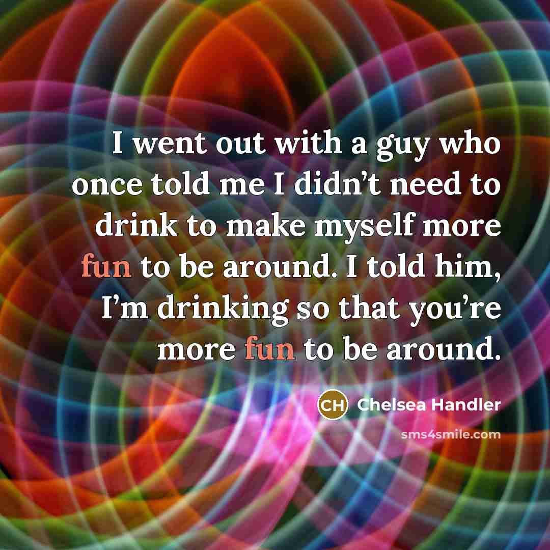 “I went out with a guy who once told me…” quote by Chelsea Handler