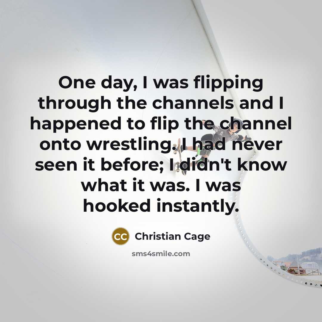 “One day, I was flipping through the channels and I…” quote by Christian Cage