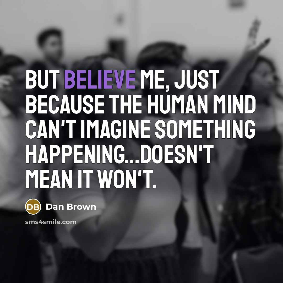 “But believe me, just because the human mind can't imagine…” quote by Dan Brown