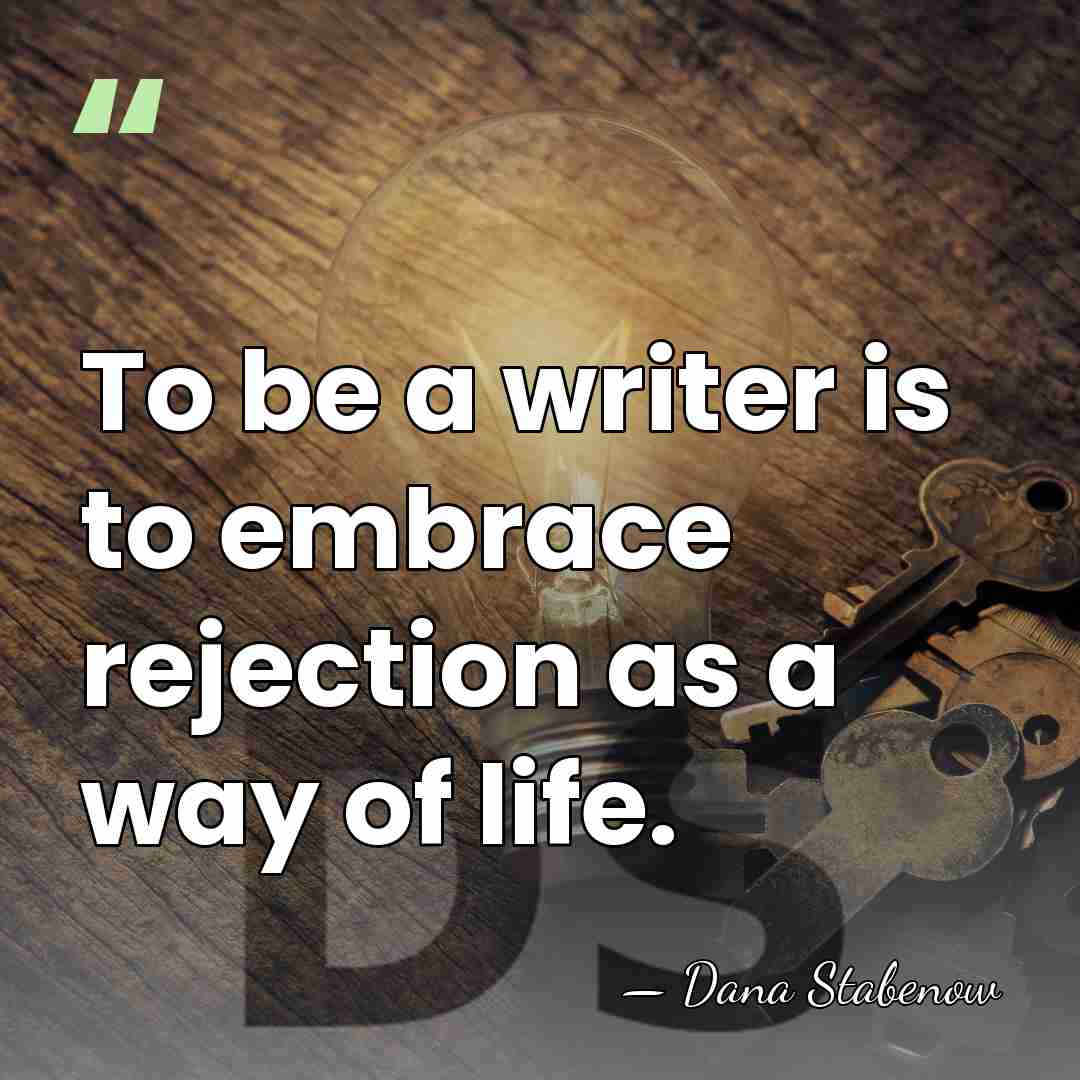 To be a writer is to embrace rejection as a way of&hellip; - Dana Stabenow