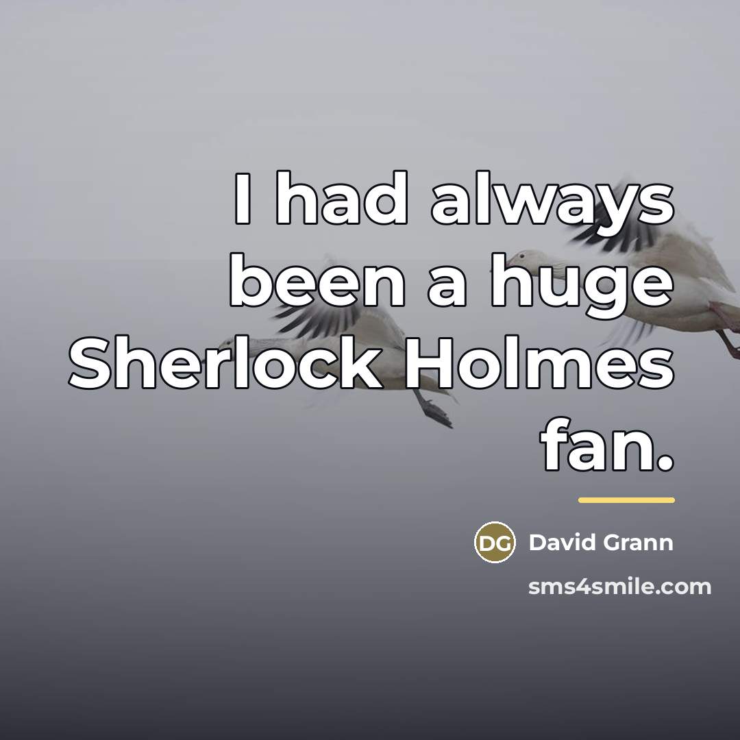 “I had always been a huge Sherlock Holmes fan.…” quote by David Grann