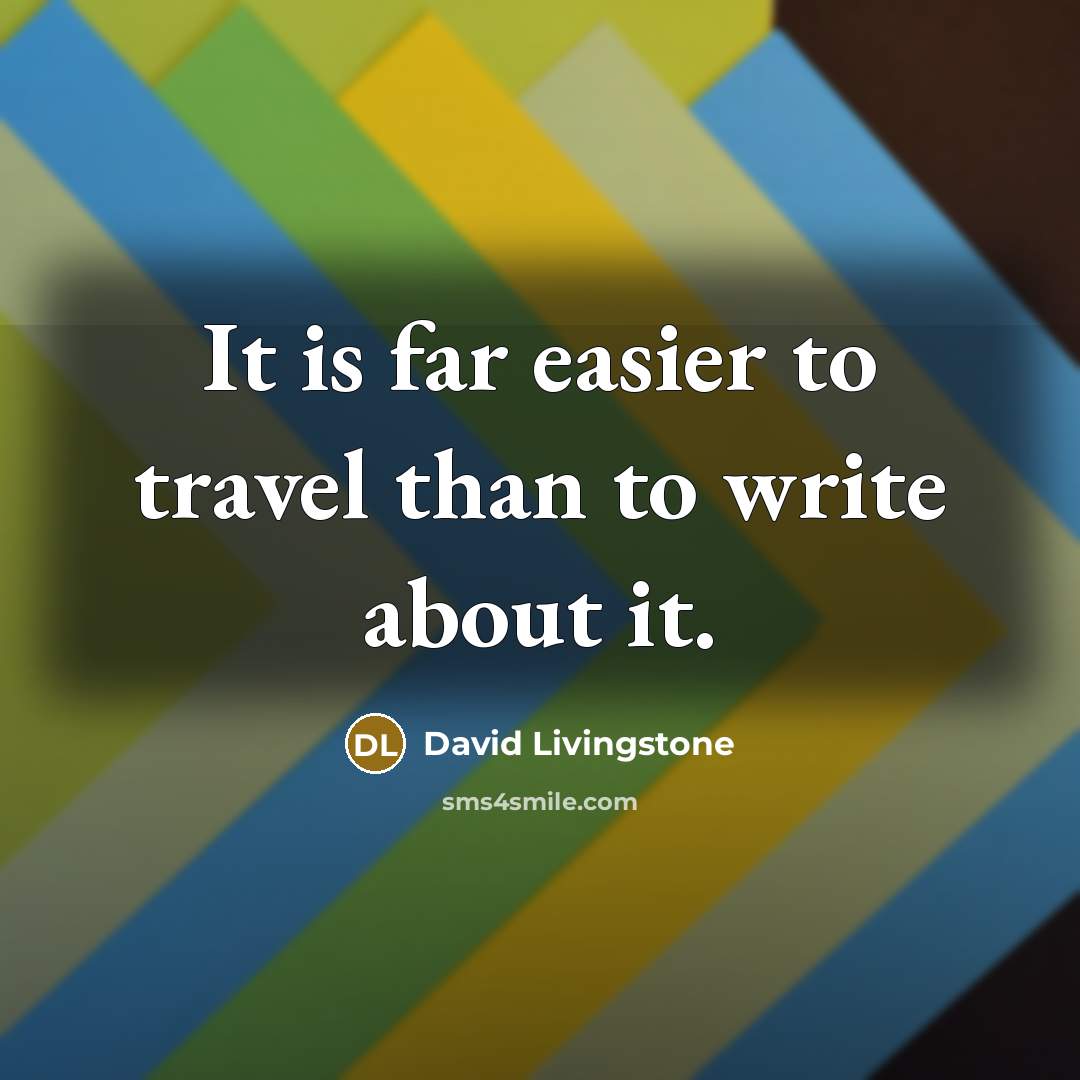 “It is far easier to travel than to write about…” quote by David Livingstone