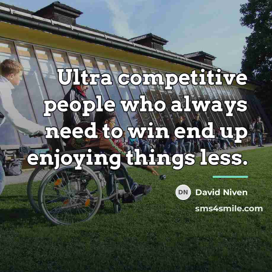“Ultra competitive people who always need to win end up…” quote by David Niven