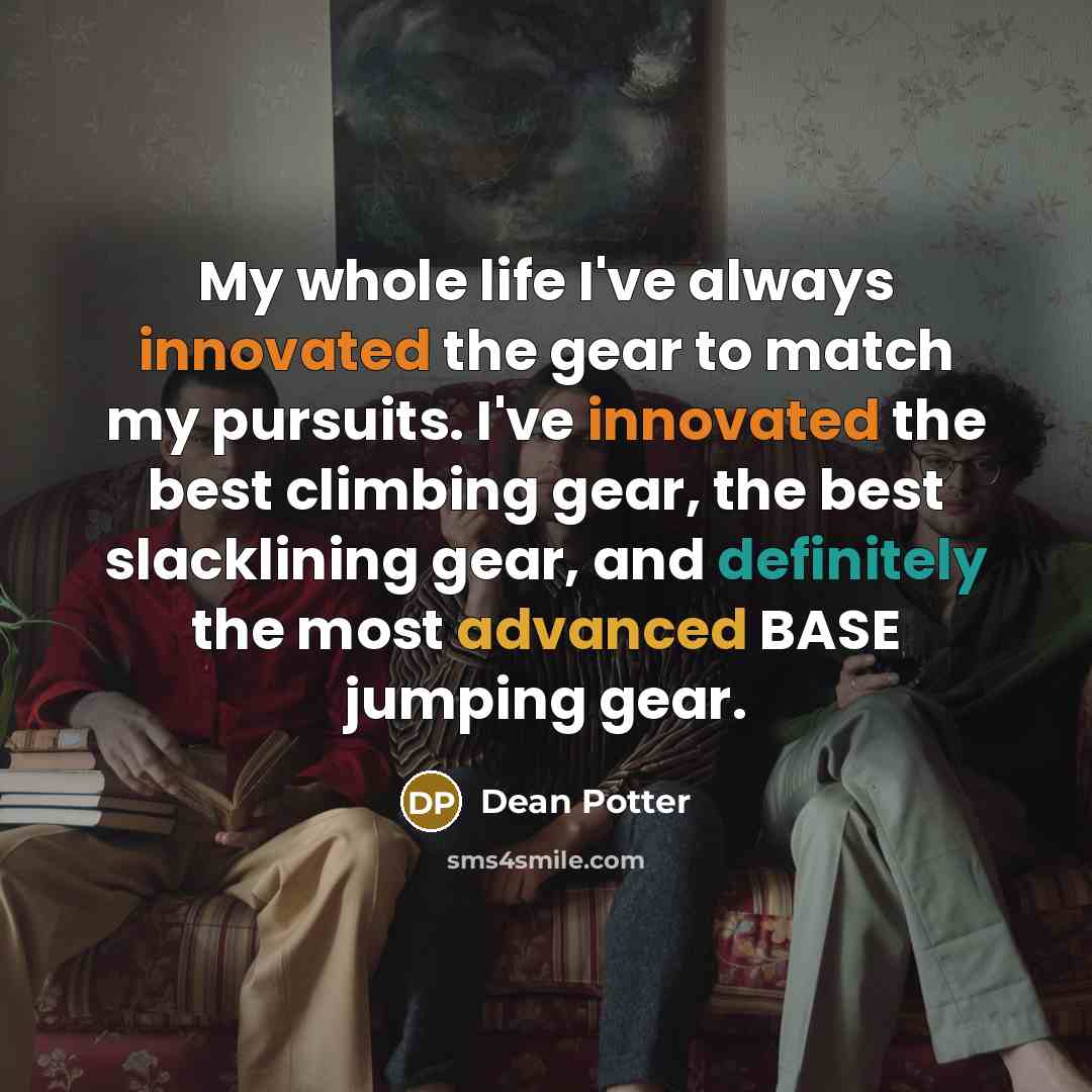 “My whole life I've always innovated the gear to match…” quote by Dean Potter