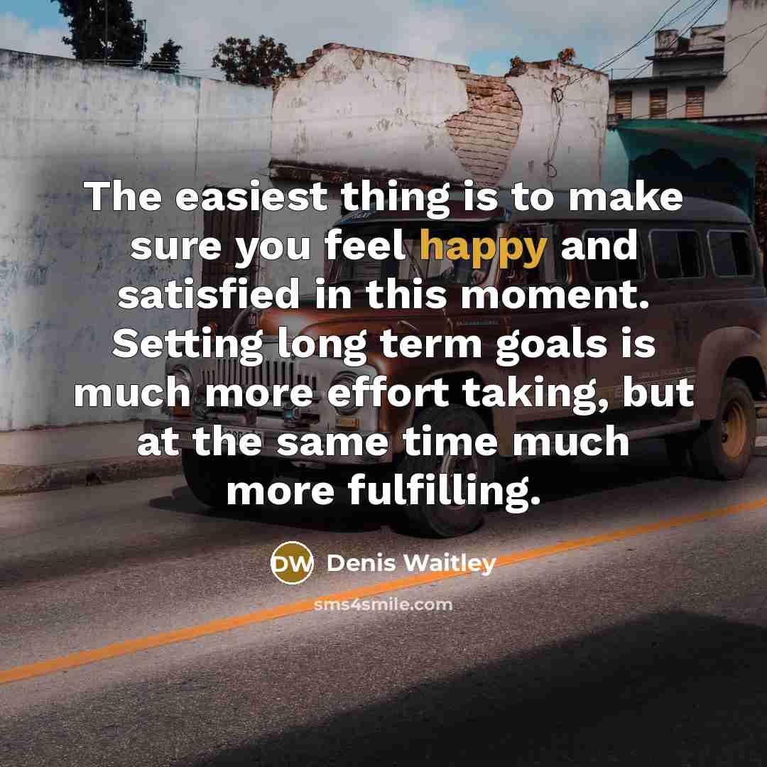 “The easiest thing is to make sure you feel happy…” quote by Denis Waitley