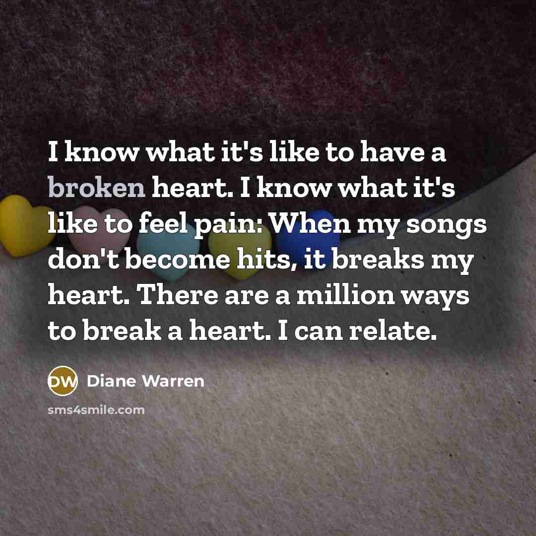 “I know what it's like to have a broken heart.…” quote by Diane Warren