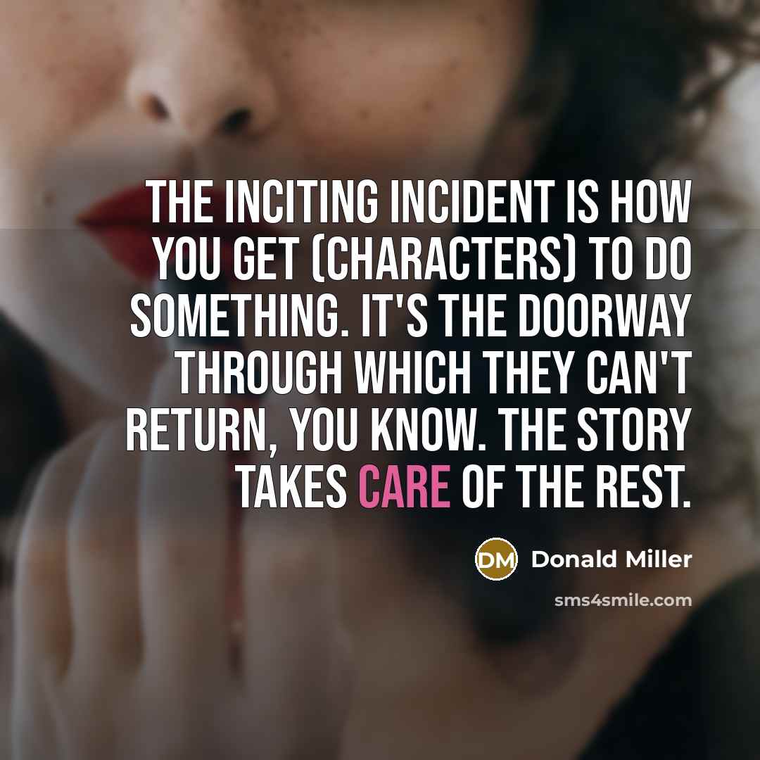 “The inciting incident is how you get (characters) to do…” quote by Donald Miller