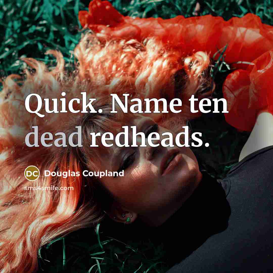 “Quick. Name ten dead redheads.” quote by Douglas Coupland
