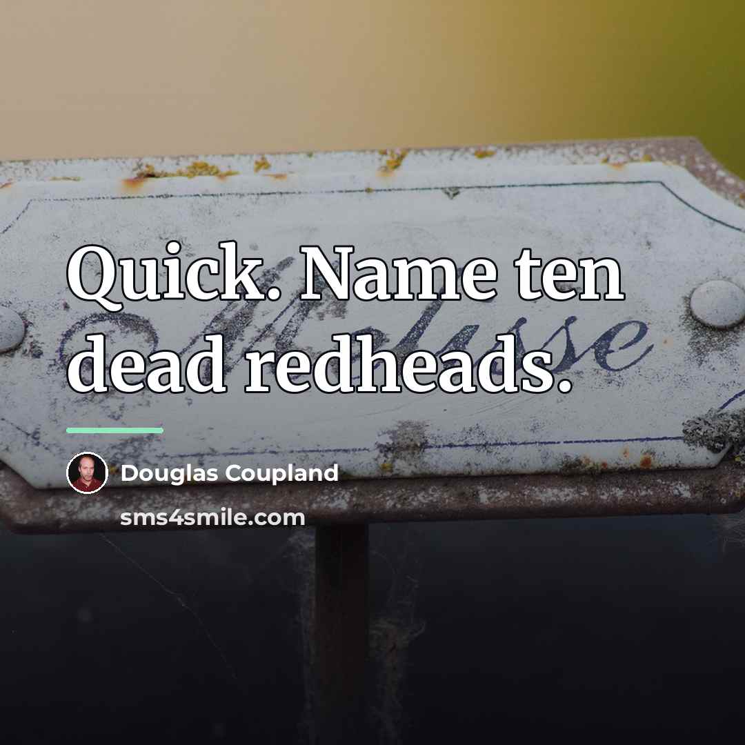 “Quick. Name ten dead redheads.…” quote by Douglas Coupland