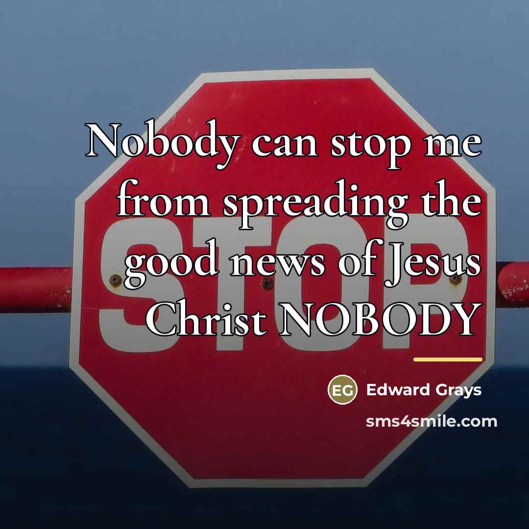 “Nobody can stop me from spreading the good news of…” quote by Edward Grays
