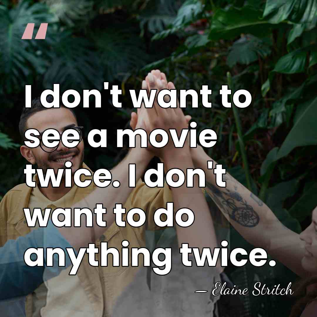 I don't want to see a movie twice. I don't want to&hellip; - Elaine Stritch