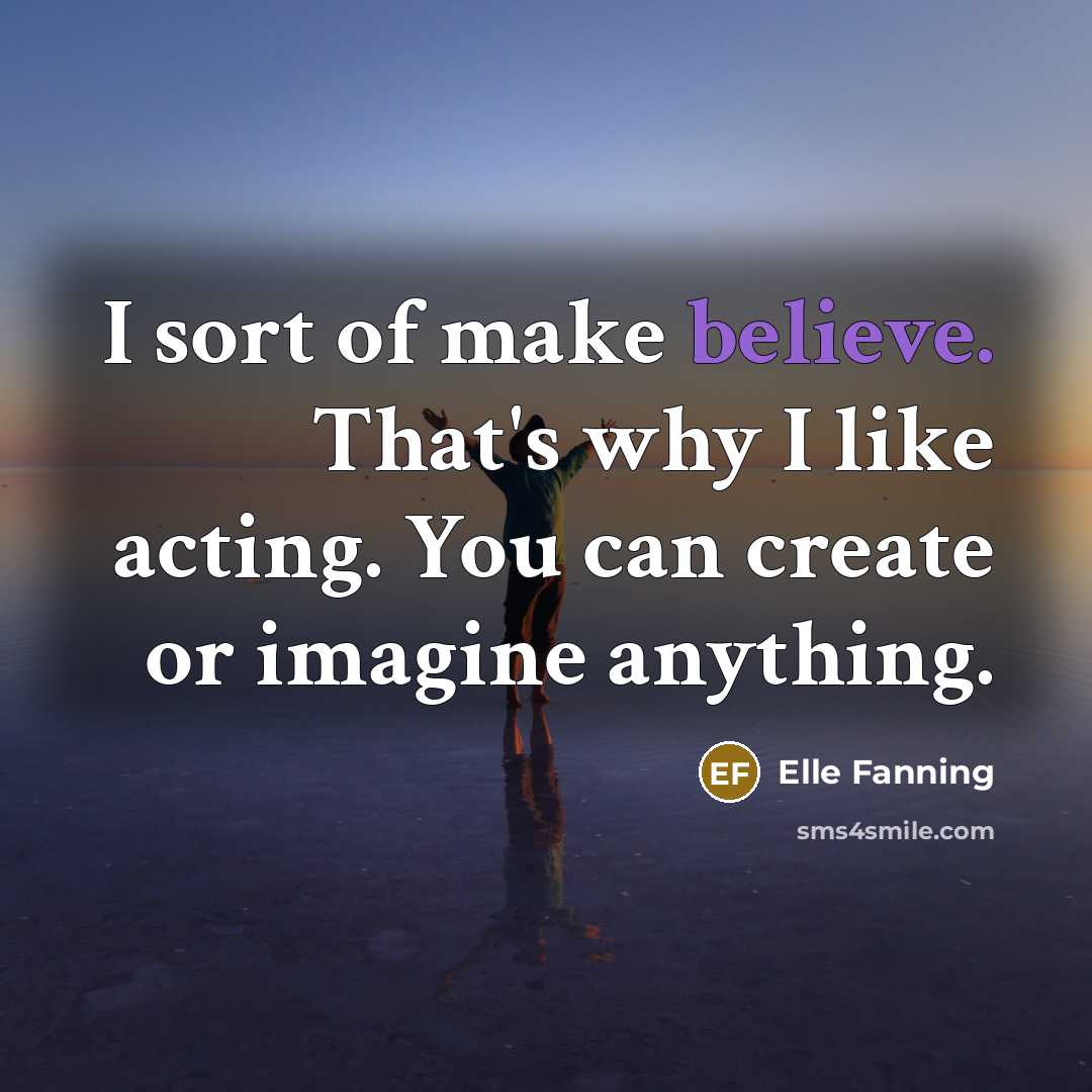 “I sort of make believe. That's why I like acting.…” quote by Elle Fanning