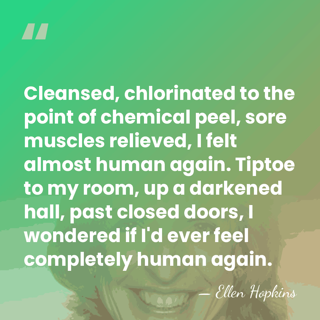 Cleansed, chlorinated to the point of chemical peel, sore muscles relieved, I&hellip; - Ellen Hopkins
