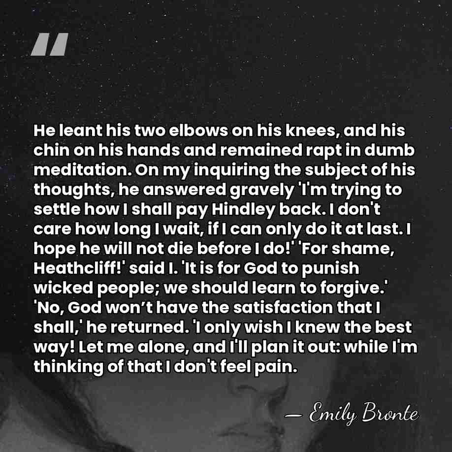 He leant his two elbows on his knees, and his chin on&hellip; - Emily Bronte