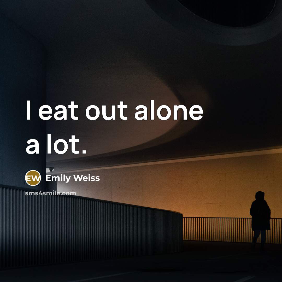“I eat out alone a lot.…” quote by Emily Weiss
