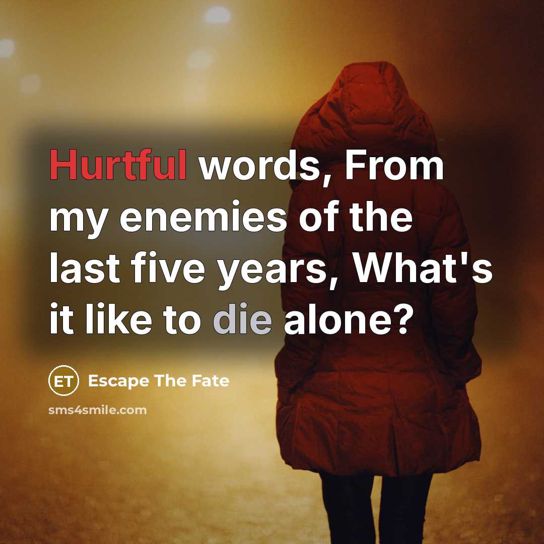 “Hurtful words, From my enemies of the last five years, What's it like to die alone?” quote by Escape The Fate
