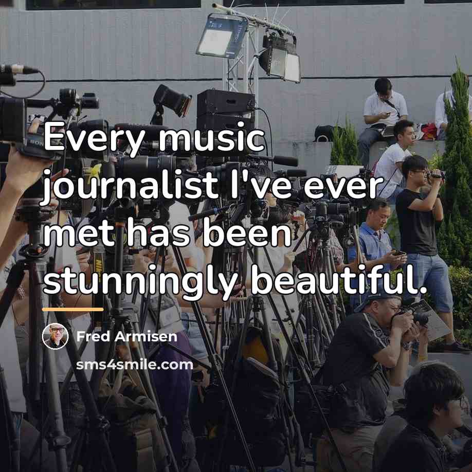 “Every music journalist I've ever met has been stunningly beautiful.…” quote by Fred Armisen