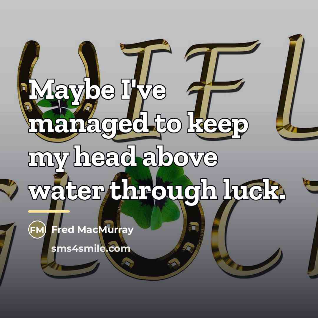 “Maybe I've managed to keep my head above water through…” quote by Fred MacMurray