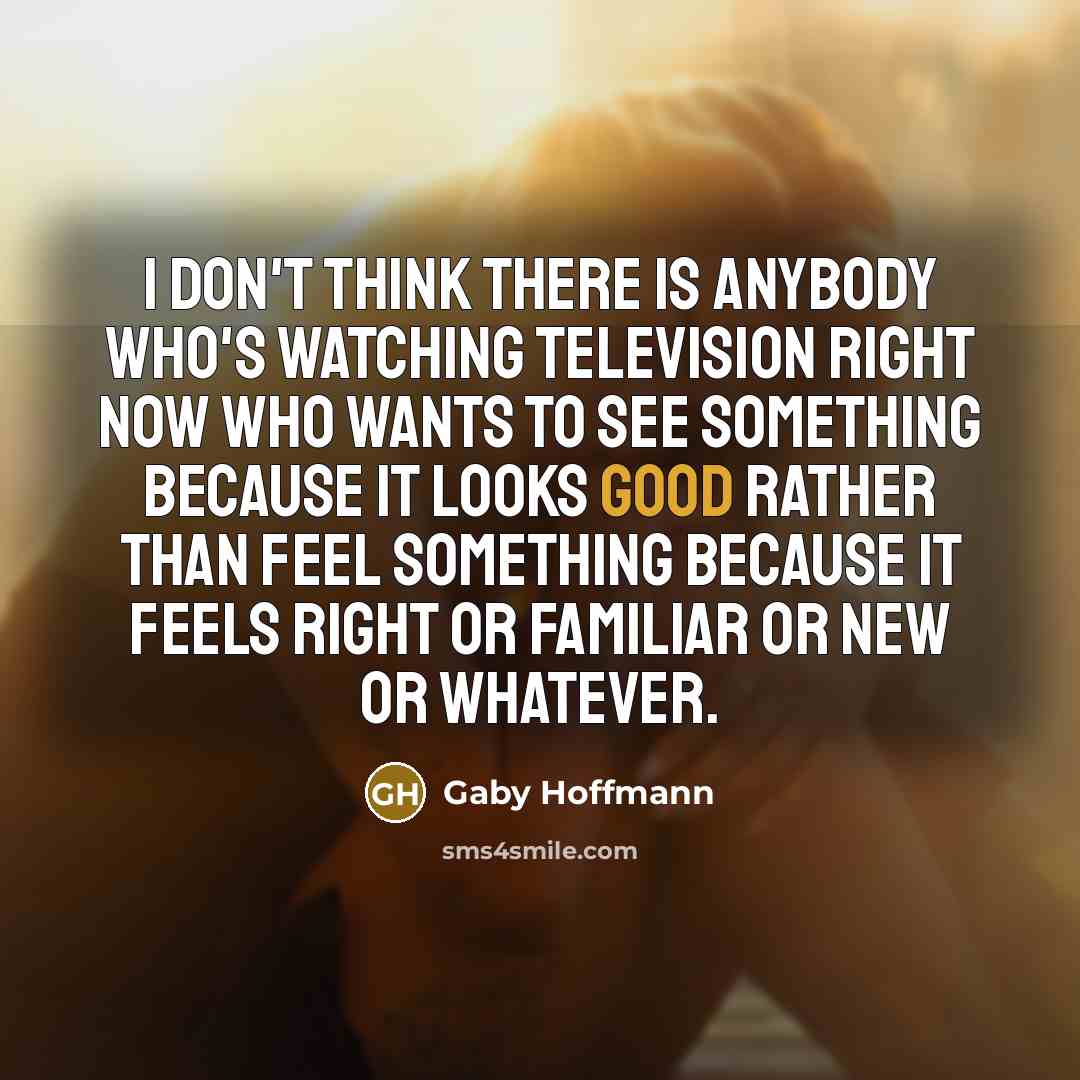 “I don't think there is anybody who's watching television right…” quote by Gaby Hoffmann