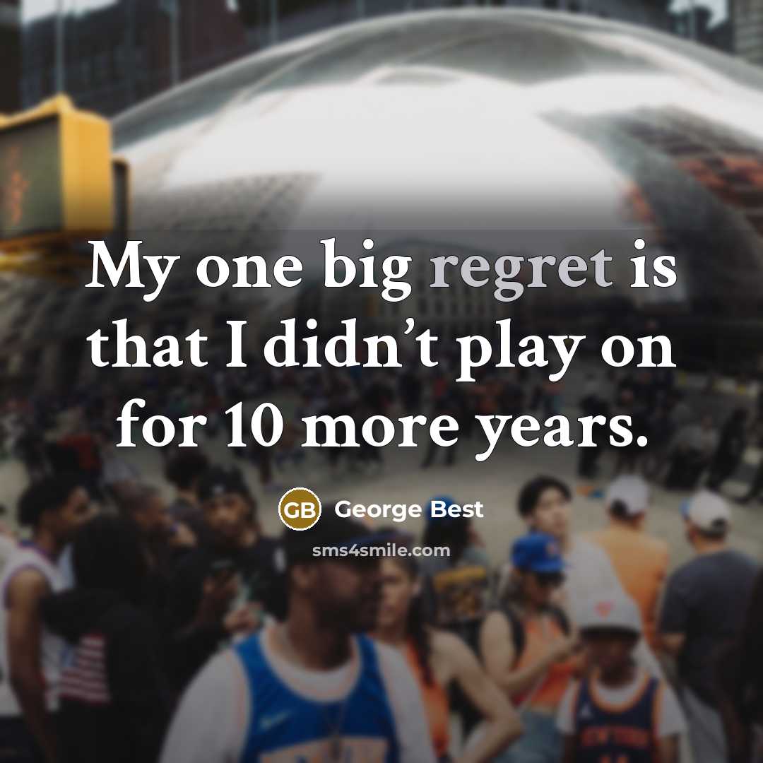 “My one big regret is that I didn’t play on…” quote by George Best