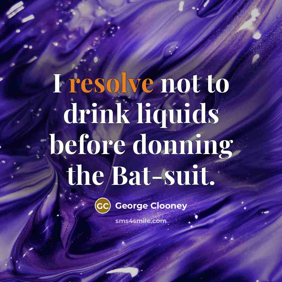 “I resolve not to drink liquids before donning the Bat-suit.…” quote by George Clooney