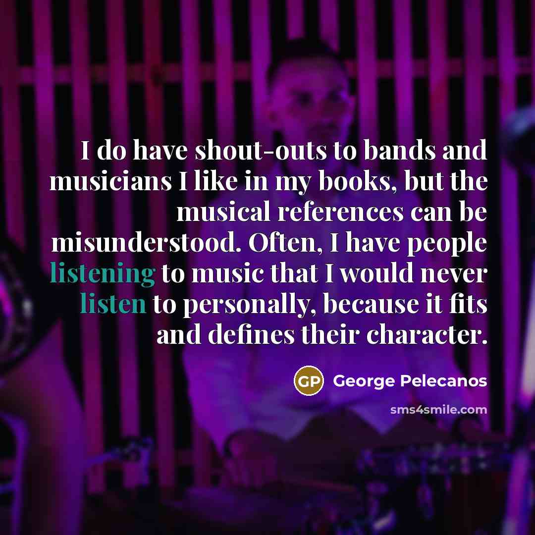 “I do have shout-outs to bands and musicians I like…” quote by George Pelecanos