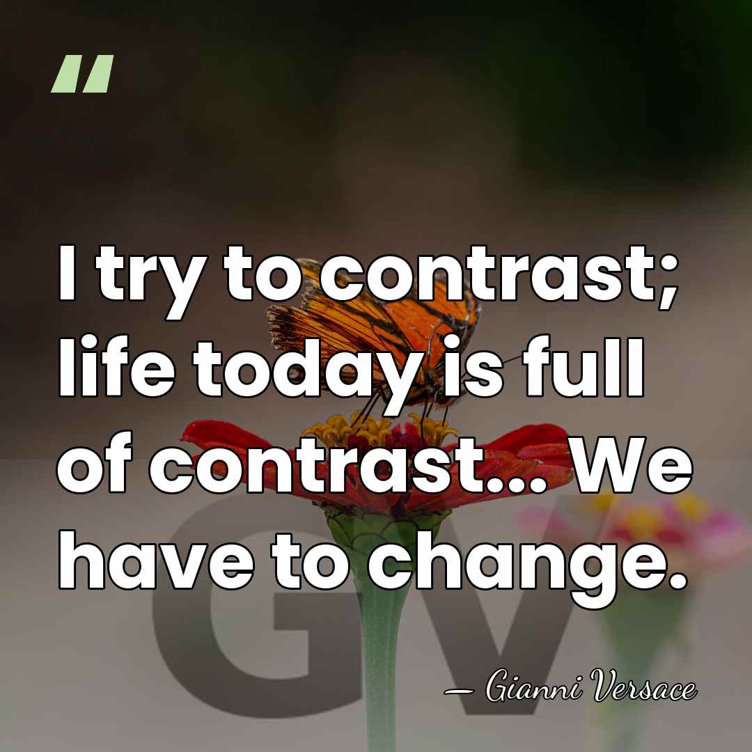 I try to contrast; life today is full of contrast... We have&hellip; - Gianni Versace