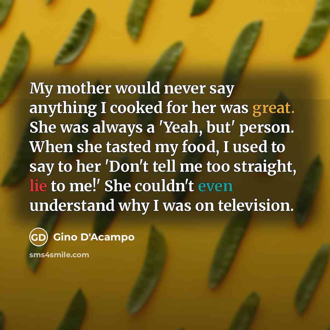 “My mother would never say anything I cooked for her…” quote by Gino D'Acampo