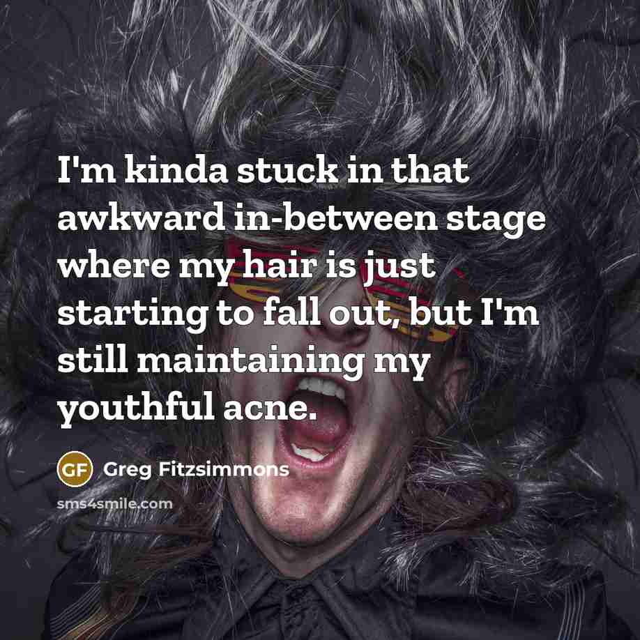 “I'm kinda stuck in that awkward in-between stage where my…” quote by Greg Fitzsimmons