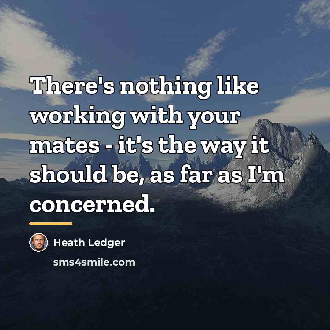 “There's nothing like working with your mates - it's the…” quote by Heath Ledger