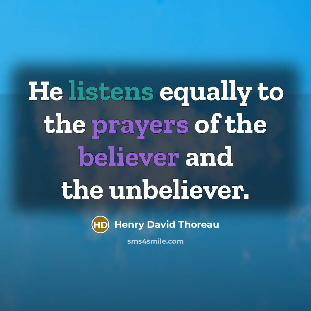 “He listens equally to the prayers of the believer and…” quote by Henry David Thoreau