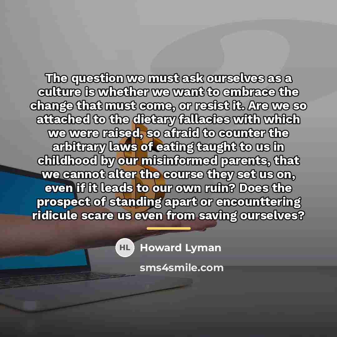 “The question we must ask ourselves as a culture is…” quote by Howard Lyman