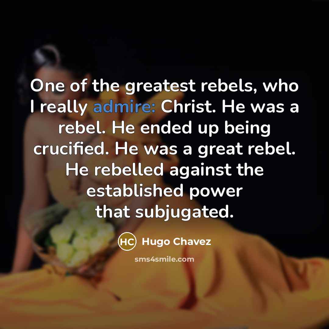 “One of the greatest rebels, who I really admire: Christ.…” quote by Hugo Chavez