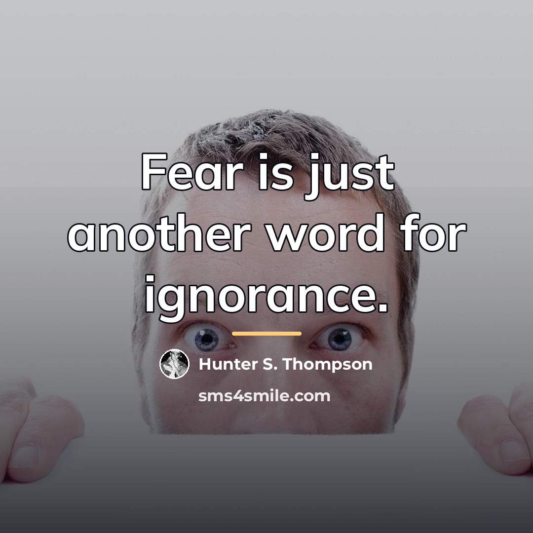 “Fear is just another word for ignorance.…” quote by Hunter S. Thompson