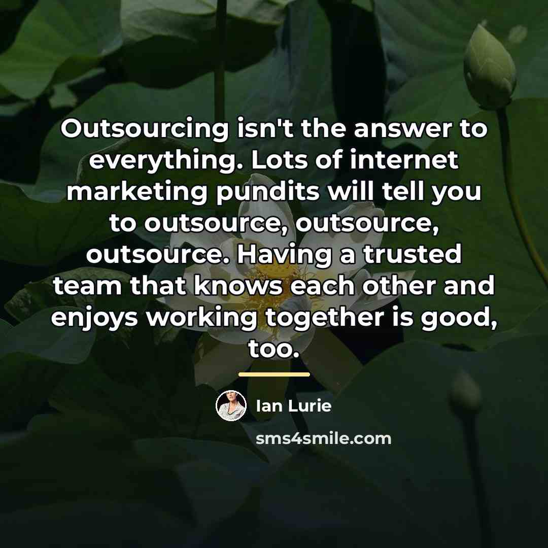 “Outsourcing isn't the answer to everything. Lots of internet marketing…” quote by Ian Lurie