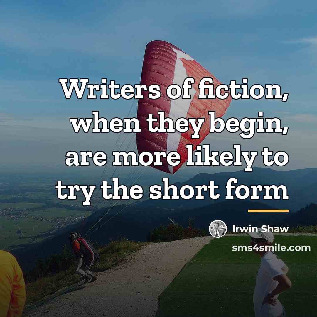 “Writers of fiction, when they begin, are more likely to…” quote by Irwin Shaw