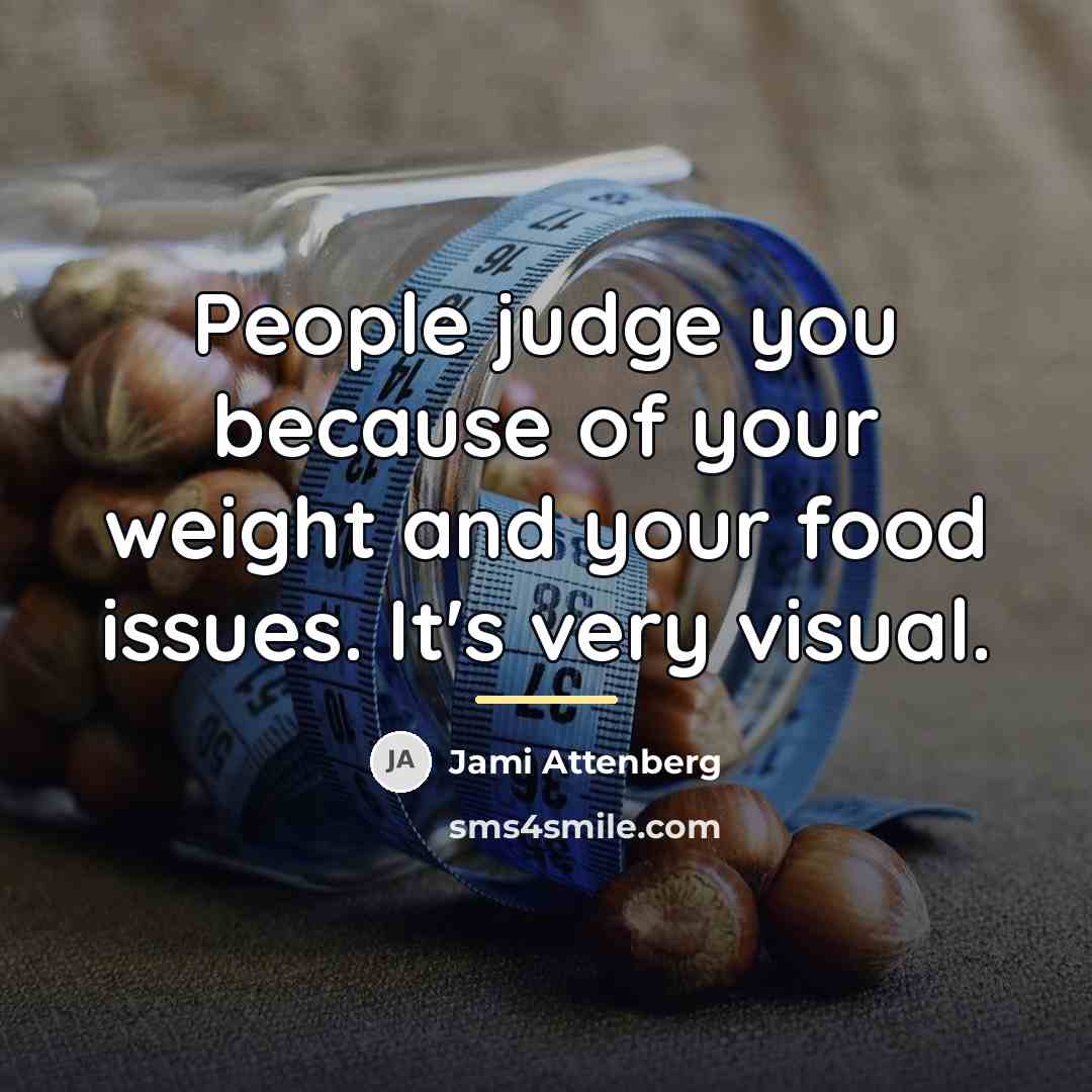 “People judge you because of your weight and your food…” quote by Jami Attenberg