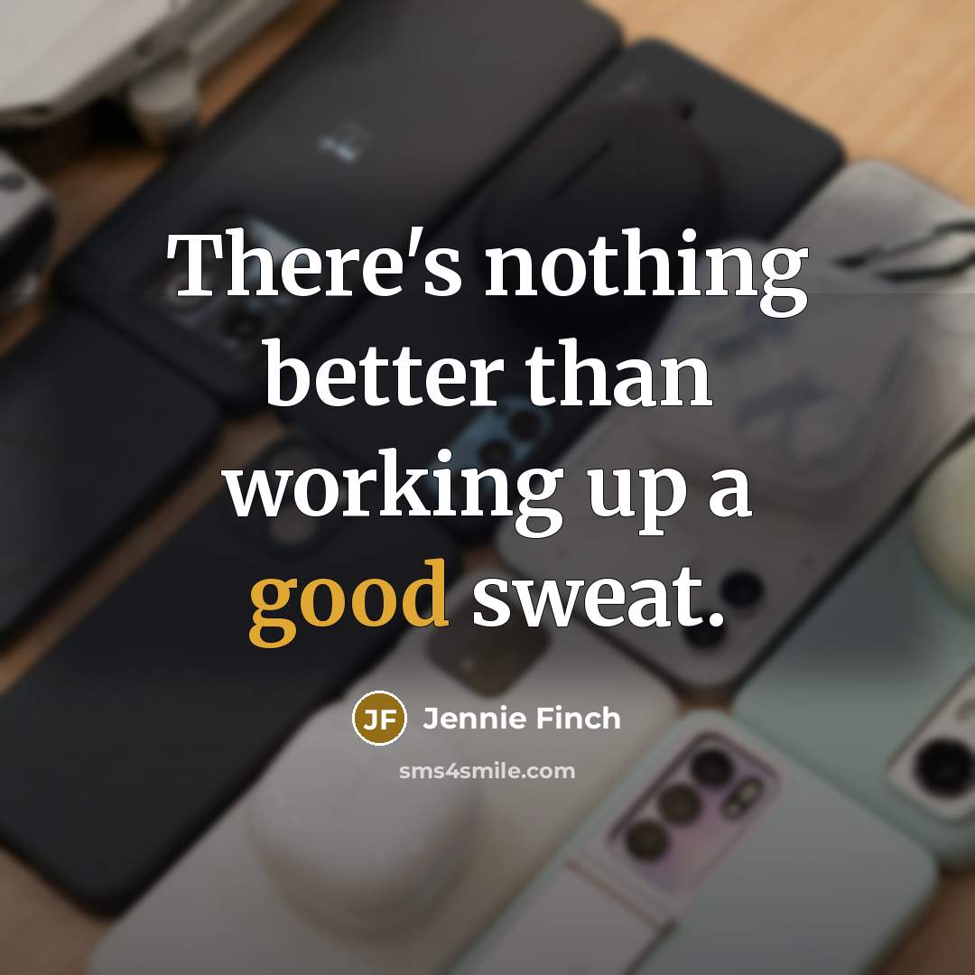 “There's nothing better than working up a good sweat.…” quote by Jennie Finch