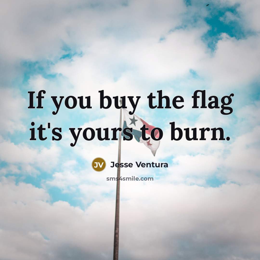 “If you buy the flag it's yours to burn.…” quote by Jesse Ventura